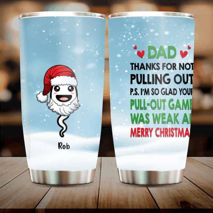 Custom Personalized Christmas Tumbler - Gift Idea For Father/ Christmas with up to 7 Sperms - I'm So Glad Your Pull-out Game Was Weak Af