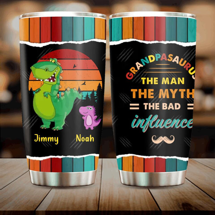 Custom Personalized Grandpasaurus Tumbler - Upto 5 Kids - Birthday/Christmas Gift Idea For Grandpa - Grandpasaurus The Man The Myth The Bad Influence