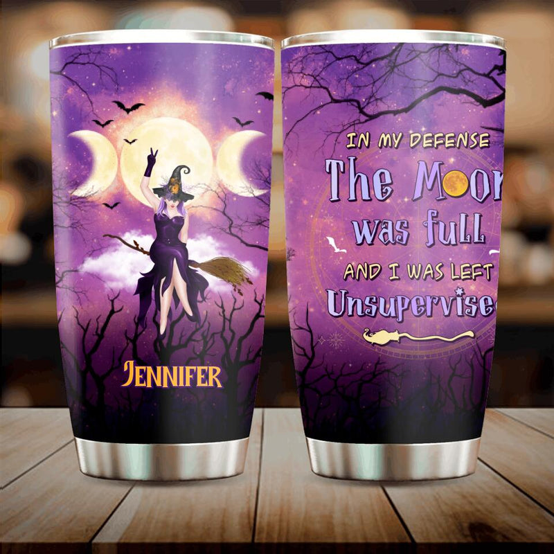 Personalized Witch Riding Broom Tumbler - Halloween Gift Idea For Friends - In My Defense The Moon Was Full And I Was Left Unsupervised
