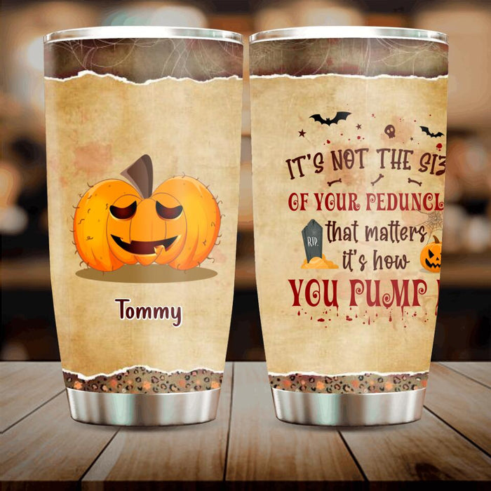 Custom Personalized Funny Pumpkins Halloween Tumbler - Gift Idea For Halloween/ Friends - It's Not The Size Of Your Peduncle That Matters It's How You Pump It