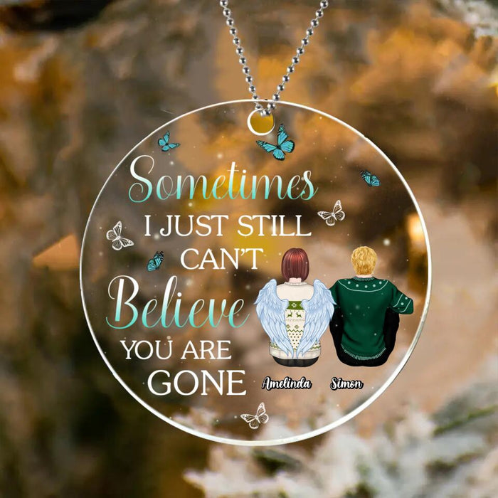 Custom Personalized Memorial Circle Acrylic Ornament - Gift Idea For Loss Of Family Members - Sometimes I Just Still Can't Believe You Are Gone