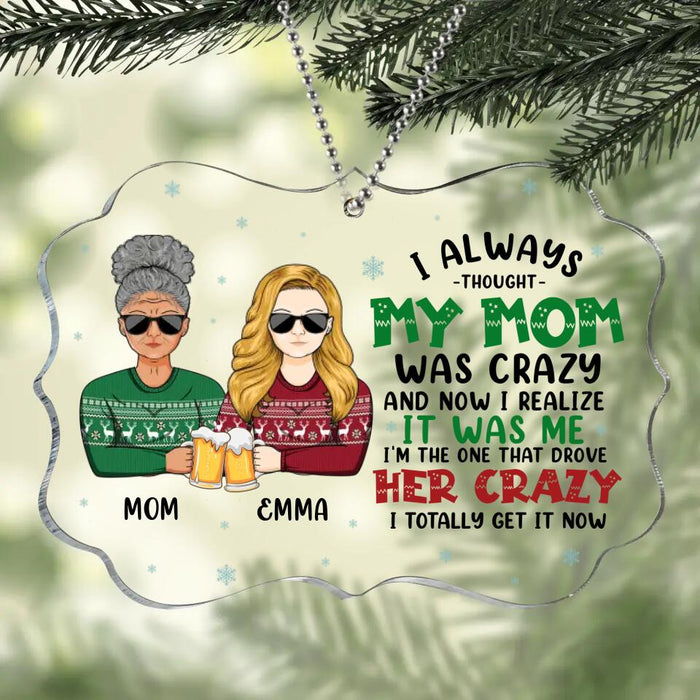 Custom Personalized Mother & Daughter Acrylic Ornament - Christmas Gift Idea For Mother, Daughter - I Always Thought My Mom Was Crazy And Now I Realize It Was Me