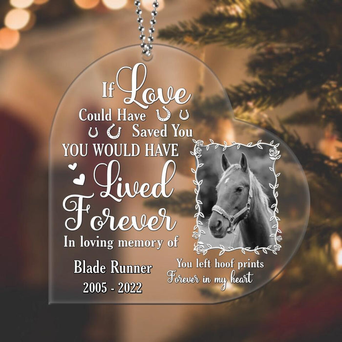 Custom Personalized Memorial Horse Photo Acrylic Ornament - Memorial Gift Idea For Horse Owners - If Love Could Have Saved You You Would Have Lived Forever