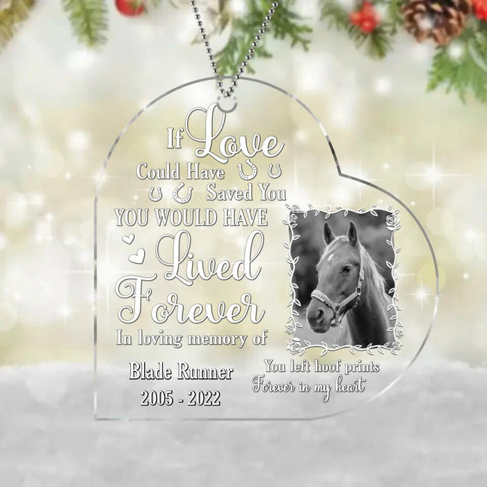 Custom Personalized Memorial Horse Photo Acrylic Ornament - Memorial Gift Idea For Horse Owners - If Love Could Have Saved You You Would Have Lived Forever