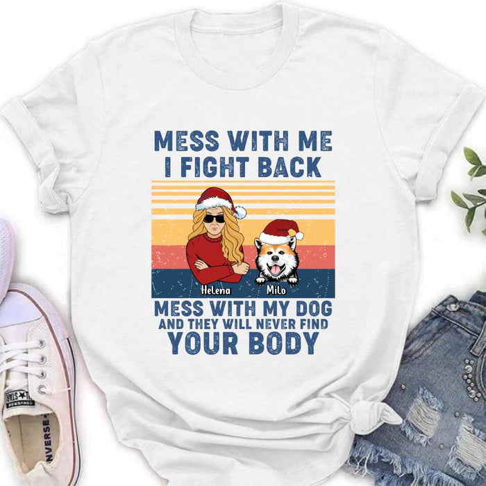 Custom Personalized Pet T-shirt/ Long Sleeve/ Sweatshirt/ Hoodie - Man/ Woman With Upto 4 Pets - Gift Idea For Christmas/ Dog/Cat Lover - Mess With Me I Fight Back Mess With My Dog And They Will Never Find Your Body