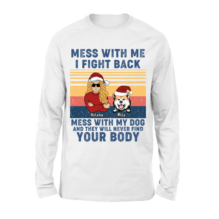 Custom Personalized Pet T-shirt/ Long Sleeve/ Sweatshirt/ Hoodie - Man/ Woman With Upto 4 Pets - Gift Idea For Christmas/ Dog/Cat Lover - Mess With Me I Fight Back Mess With My Dog And They Will Never Find Your Body