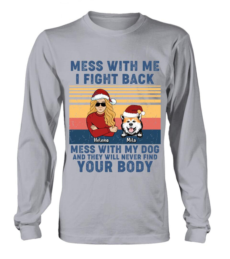 Personalized Pet T-shirt/Long Sleeve/Sweatshirt/Hoodie - Man/Woman With Up to 4 Pets - Gift Idea For Christmas/Dog/Cat Lover - Mess With Me I Fight Back Mess With My Dog And They Will Never Find Your Body