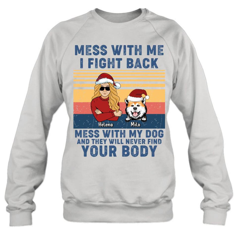 Personalized Pet T-shirt/Long Sleeve/Sweatshirt/Hoodie - Man/Woman With Up to 4 Pets - Gift Idea For Christmas/Dog/Cat Lover - Mess With Me I Fight Back Mess With My Dog And They Will Never Find Your Body