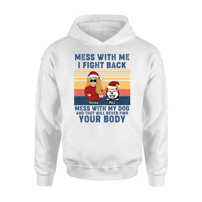 Custom Personalized Pet T-shirt/ Long Sleeve/ Sweatshirt/ Hoodie - Man/ Woman With Upto 4 Pets - Gift Idea For Christmas/ Dog/Cat Lover - Mess With Me I Fight Back Mess With My Dog And They Will Never Find Your Body