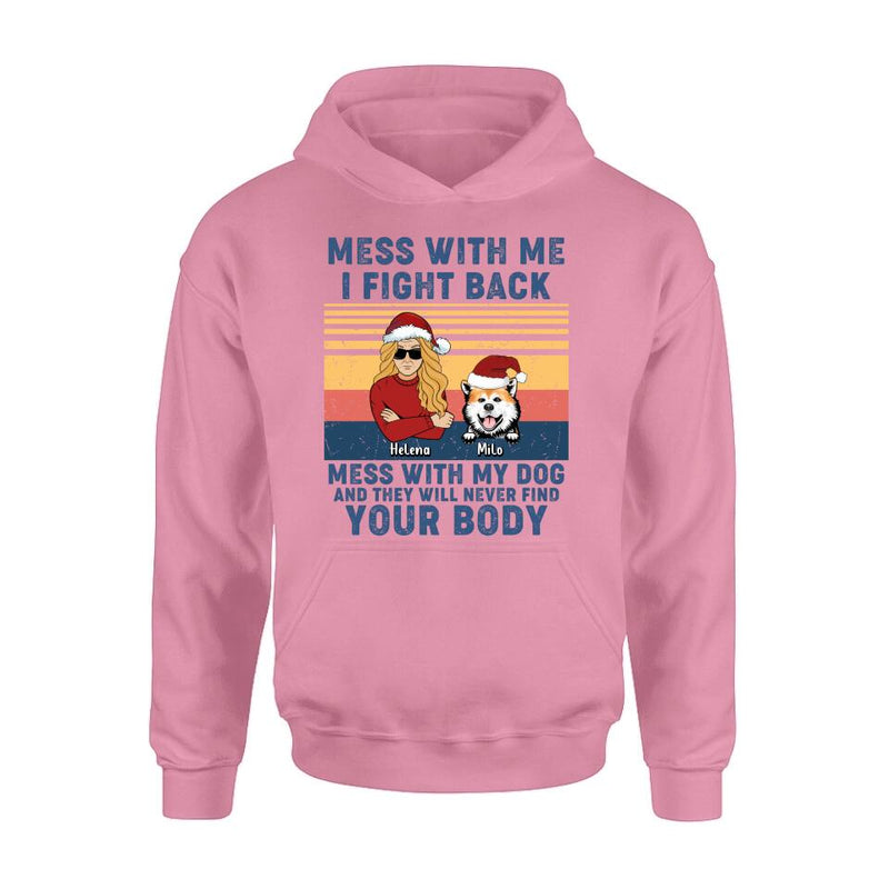 Personalized Pet T-shirt/Long Sleeve/Sweatshirt/Hoodie - Man/Woman With Up to 4 Pets - Gift Idea For Christmas/Dog/Cat Lover - Mess With Me I Fight Back Mess With My Dog And They Will Never Find Your Body