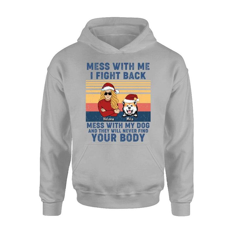 Personalized Pet T-shirt/Long Sleeve/Sweatshirt/Hoodie - Man/Woman With Up to 4 Pets - Gift Idea For Christmas/Dog/Cat Lover - Mess With Me I Fight Back Mess With My Dog And They Will Never Find Your Body