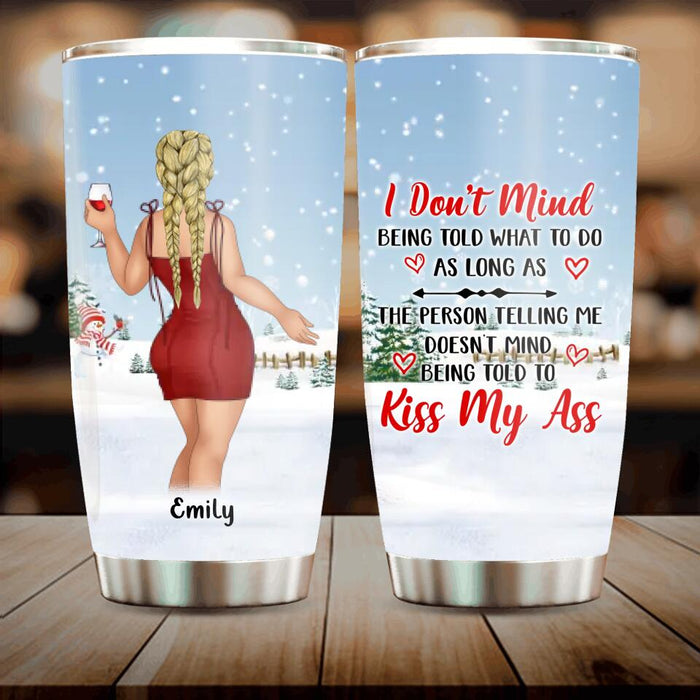 Custom Personalized Kiss My Ass Tumbler - Gift Idea For Girl/ Friend - I Don't Mind Being Told What To Do As Long As The Person Telling Me Doesn't Mind Being Told To Kiss My Ass