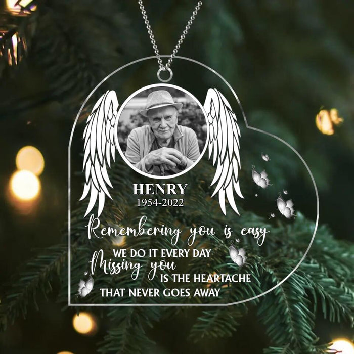 Custom Personalized Memorial Acrylic Ornament - Upload Photo - Memorial Gift For The Loss Of Loved Ones - Remembering You Is Easy We Do It Every day. Missing You Is The Heartache That Never Goes Away