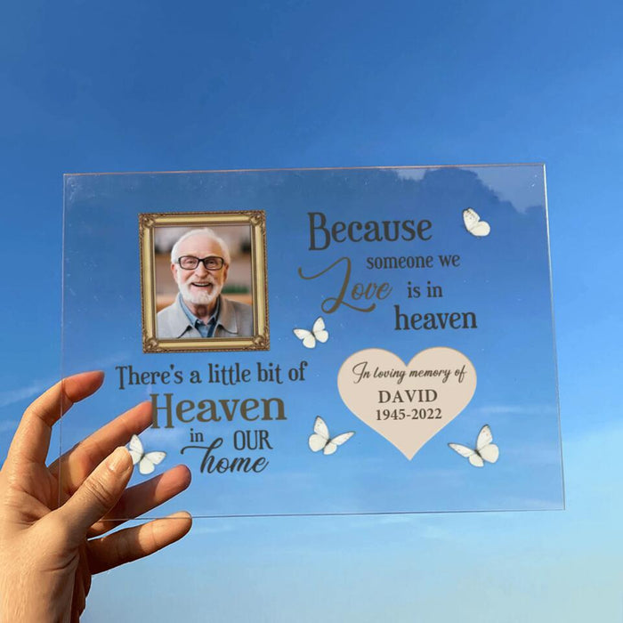 Custom Personalized Memorial Acrylic Plaque - Memorial Gift For Family Member - Upload Photo - Because Someone We Love Is In Heaven There's A Little Bit Of Heaven In Our Home