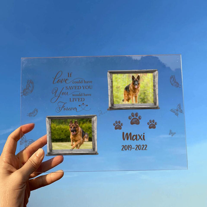Custom Personalized Memorial Pet Acrylic Plaque - Memorial Gift For Pet Lover - Upload 2 Photos - If Love Could Have Saved You You Would Have Lived Forever