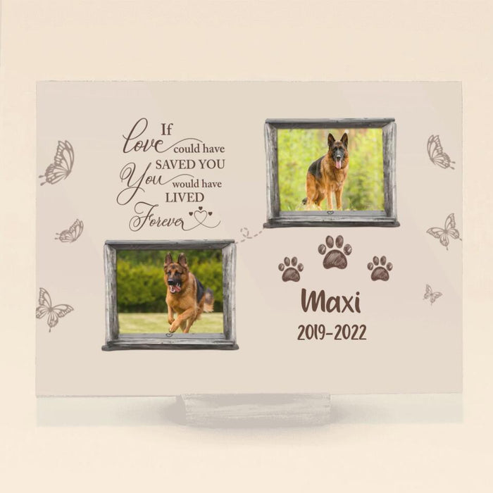 Custom Personalized Memorial Pet Acrylic Plaque - Memorial Gift For Pet Lover - Upload 2 Photos - If Love Could Have Saved You You Would Have Lived Forever