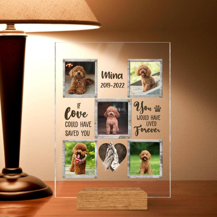 Custom Personalized Memorial Pet Acrylic Plaque - Upload 5 Photos - Memorial Gift For Dog Lover - If Love Could Have Saved You You Would Have Lived Forever