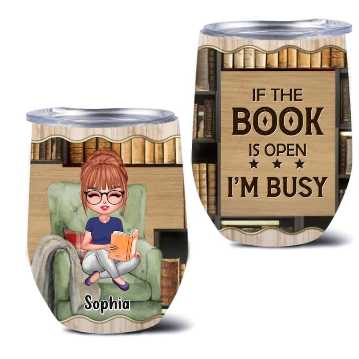 Custom Personalized Reading Book Wine Tumbler - Gift Idea For Book Lover - If The Book Is Open I'm Busy