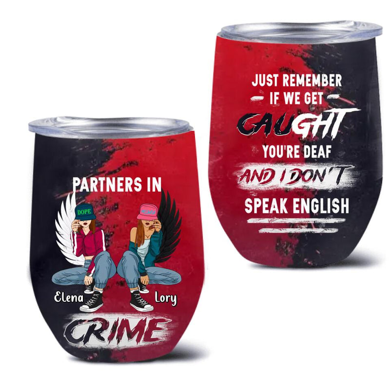 Personalized Besties Wine Tumbler - Christmas Gift Idea For Besties/Sisters - Just Remember If We Get Caught You're Deaf And I Don't Speak English