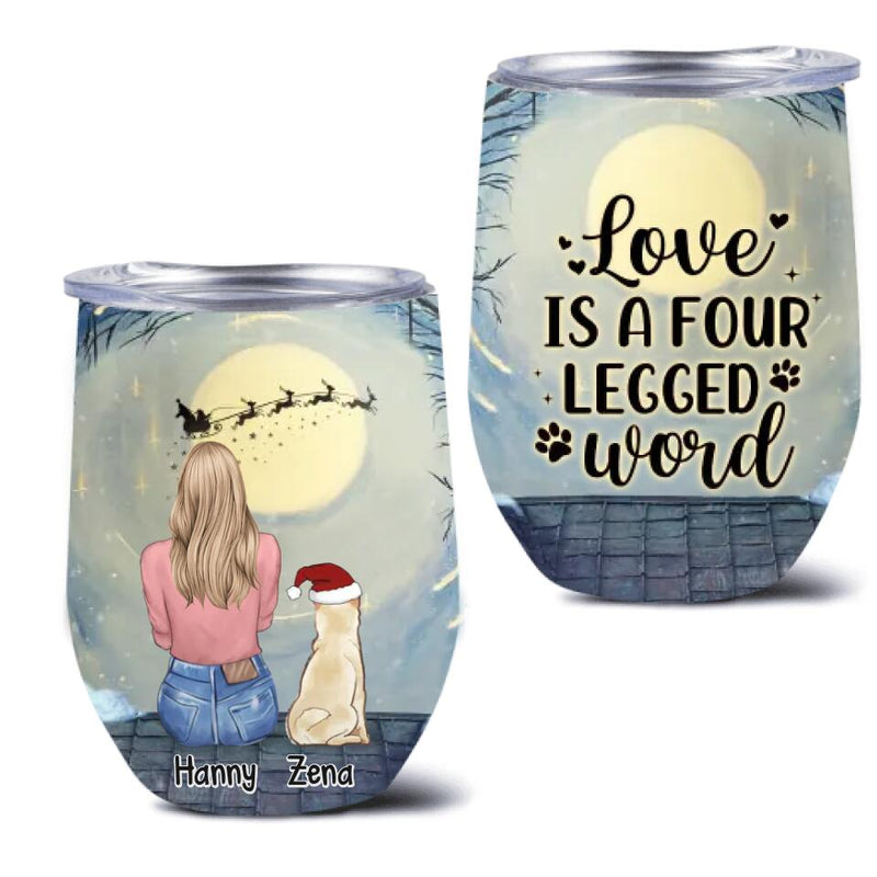 Personalized Dog Mom Wine Tumbler - Up to 5 Dogs - Christmas Gift For Dog Lovers - Love Is A Four Legged Word