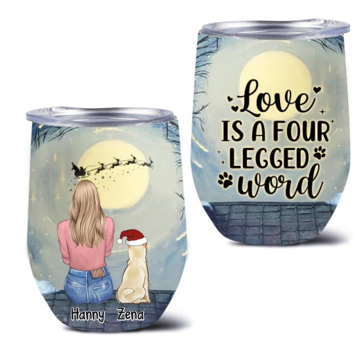 Custom Personalized Dog Mom Wine Tumbler - Upto 5 Dogs - Christmas Gift For Dog Lovers - Love Is A Four Legged Word