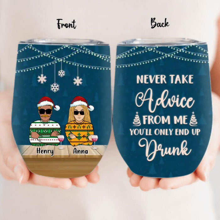 Custom Personalized Christmas Friends Wine Tumbler - Upto 5 People - Christmas Gift For BFF, Besties, Best Friends, Family - Never Take Advice From Me You'll Only End Up Drunk