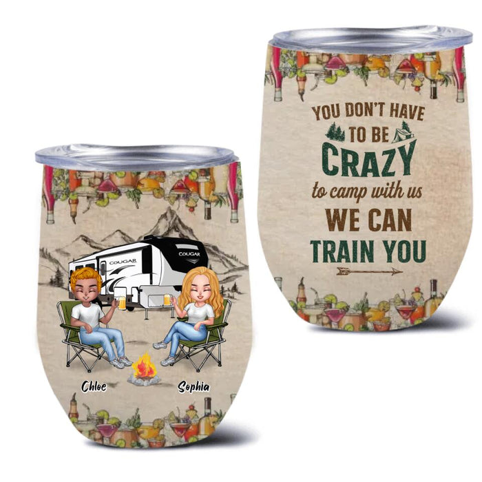 Custom Personalized Camping Friends Wine Tumbler - Upto 7 People - Gift Idea For Friends/ Camping Lover - You Don't Have To Be Crazy To Camp With Us We Can Train You