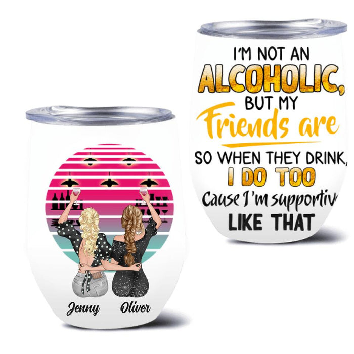 Custom Personalized Friends Wine Tumbler - Gift Idea For Friends with up to 4 Girls - I'm Not An Alcoholic But My Friends Are