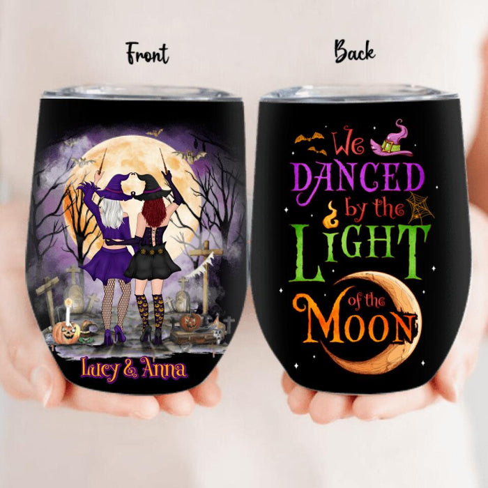 Custom Personalized Witches Wine Tumbler - Gift Idea For Halloween/ Friends with up to 4 Witches - We Danced By The Light Of The Moon