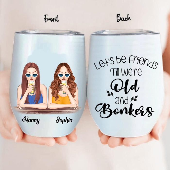 Custom Personalized Drink Besties Wine Tumbler - Best Gift For Friend/Sister - Let's Be Friends 'Till We're Old And Bonkers