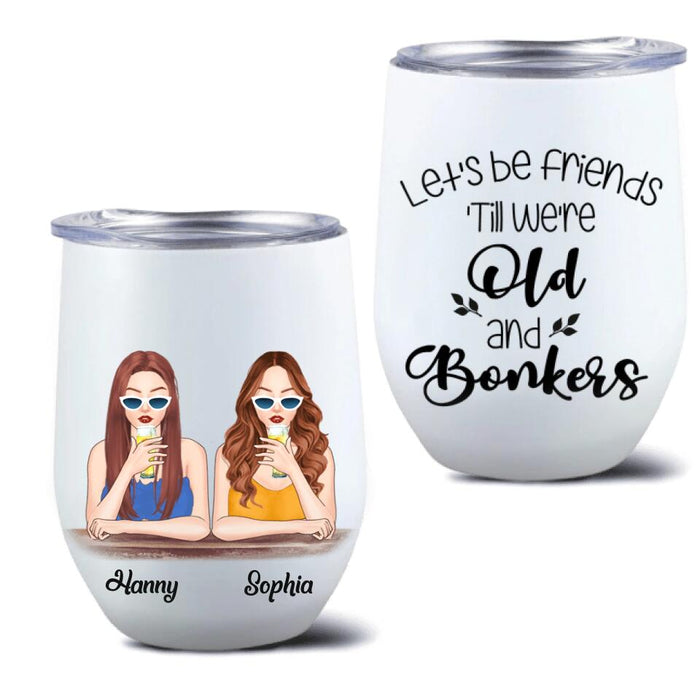 Custom Personalized Drink Besties Wine Tumbler - Best Gift For Friend/Sister - Let's Be Friends 'Till We're Old And Bonkers