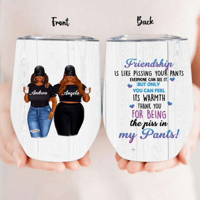 Custom Personalized Pissing In Pant Friends Wine Tumbler - Gift Idea For Friends - Thank You For Being The Piss In My Pants!