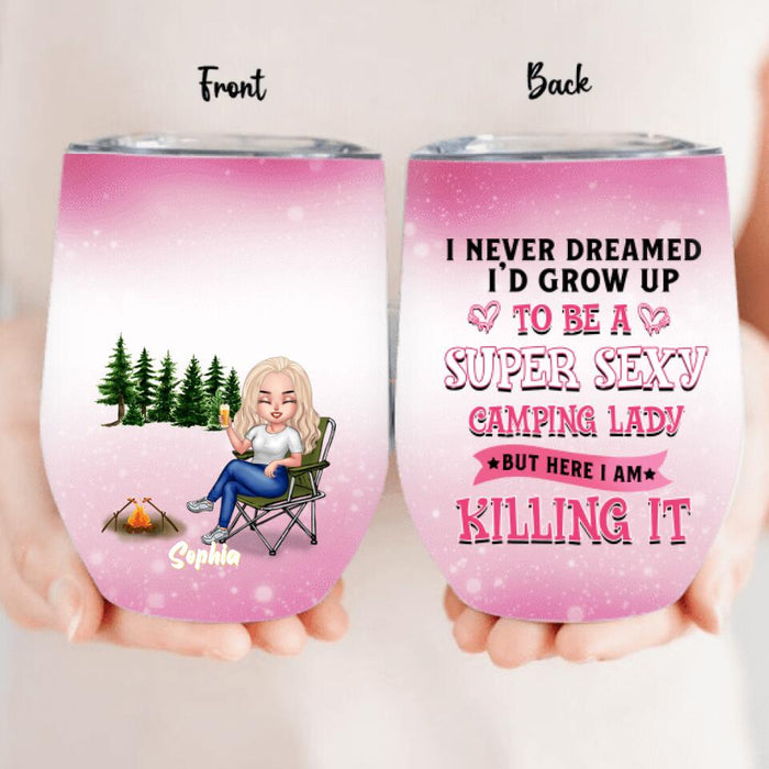 Custom Personalized Camping Queen Wine Tumbler - Gift Idea For Camping Lovers/Mother's Day - I Never Dreamed I'd Grow Up To Be A Super Sexy Camping Lady But Here I Am Killing It