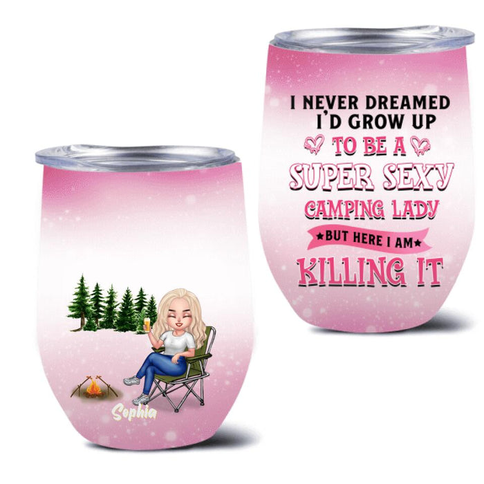Custom Personalized Camping Queen Wine Tumbler - Gift Idea For Camping Lovers/Mother's Day - I Never Dreamed I'd Grow Up To Be A Super Sexy Camping Lady But Here I Am Killing It