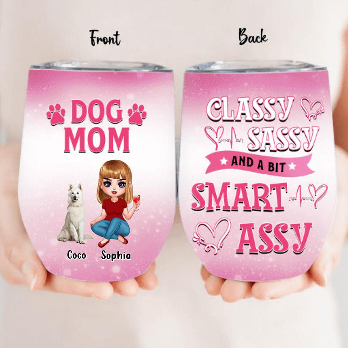 Custom Personalized Dog Mom Wine Tumbler - Gift Idea For Dog Lover - Dog Mom Classy Sassy And A Bit Smart Assy -  Up to 6 Dogs