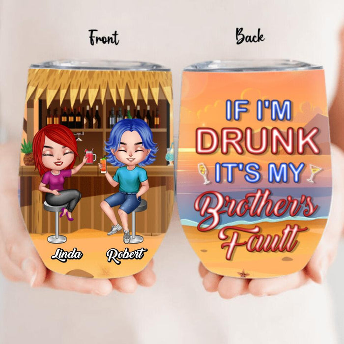 Custom Personalized Siblings Wine Tumbler - Upto 4 People - Gift Idea For Brother/Sister/Family - If I'm Drunk It's My Brother's Fault