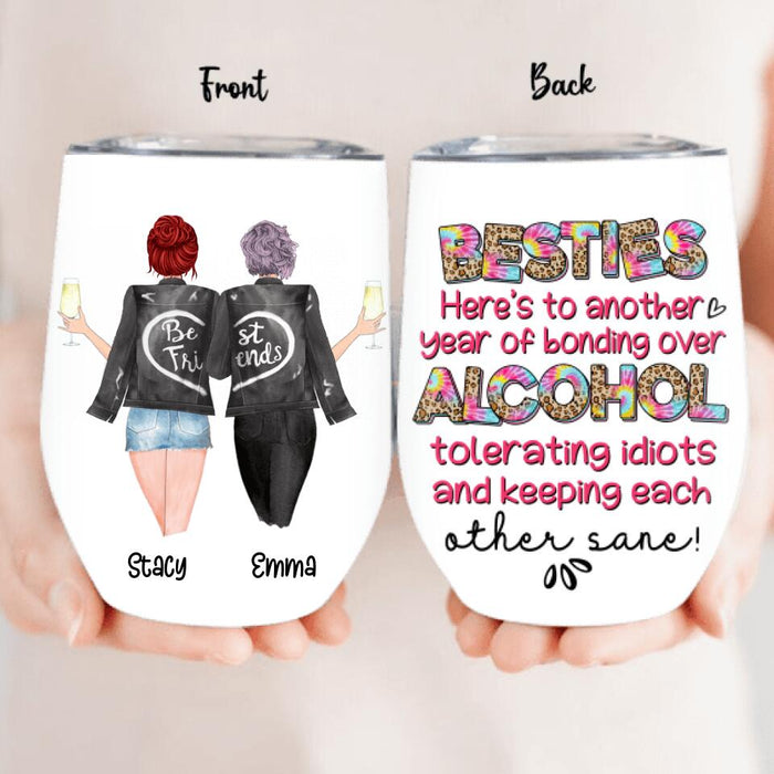 Custom Personalized Besties Wine Tumbler - Gift Idea For Friends/Besties - Here's To Another Year Of Bonding Over Alcohol Tolerating Idiots And Keeping Each Other Sane