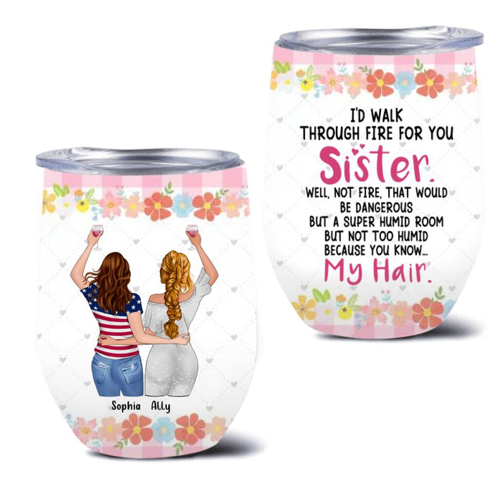 Custom Personalized Sisters Wine Tumbler - Up to 4 Girls - Funny Sister Birthday Gifts From Sister - I'd Walk Through Fire For You Sister