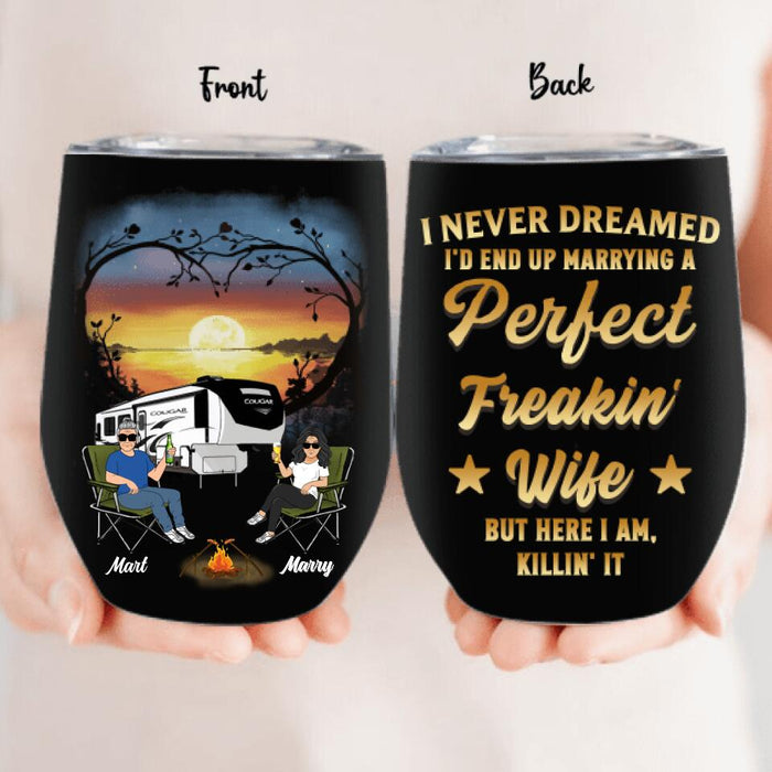 Custom Personalized Camping Couple Wine Tumbler - Gift Idea For Couple/Camping Lovers - I Never Dreamed I'd End Up Marrying A Perfect Freakin' Wife