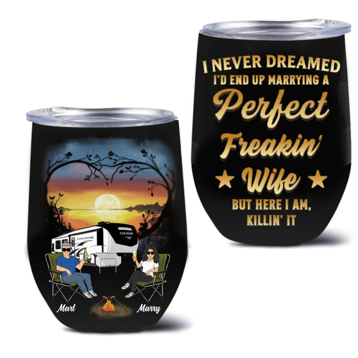 Custom Personalized Camping Couple Wine Tumbler - Gift Idea For Couple/Camping Lovers - I Never Dreamed I'd End Up Marrying A Perfect Freakin' Wife