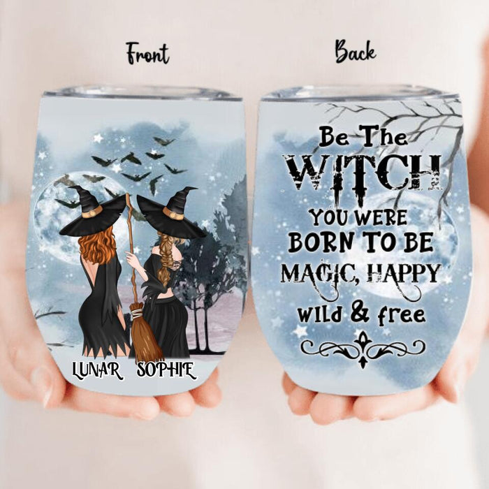 Custom Personalized Friends Witches Wine Tumbler - Upto 4 Friends - Halloween Gift Idea For Friends/Sisters - Be The Witch You Were Born To Be Magic, Happy, Wild And Free