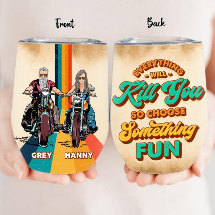 Personalized Bike Couple Wine Tumbler - Gift Idea For Biker/ Couple - Everything Will Kill You So Choose Something Fun