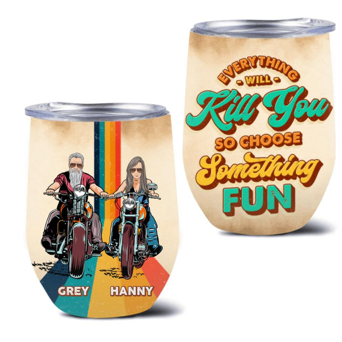 Personalized Bike Couple Wine Tumbler - Gift Idea For Biker/ Couple - Everything Will Kill You So Choose Something Fun