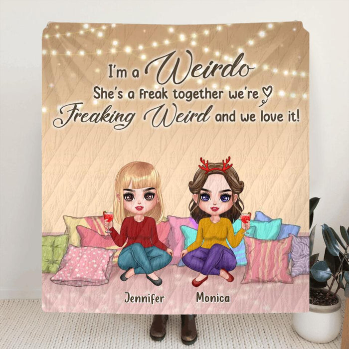 Custom Personalized Best Friends Fleece/Quilt Blanket - Gift For Friends/Besties - I'm A Weirdo She's A Freak Together We Are Freaking Weird And We Love It