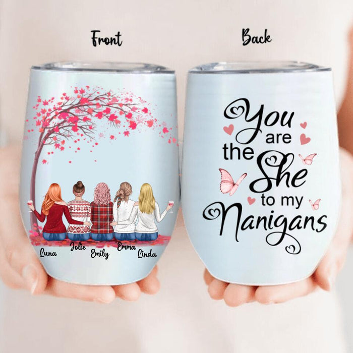 Custom Personalized Best Friends Wine Tumbler - Upto 5 Besties - You Are The She To My Nanigans