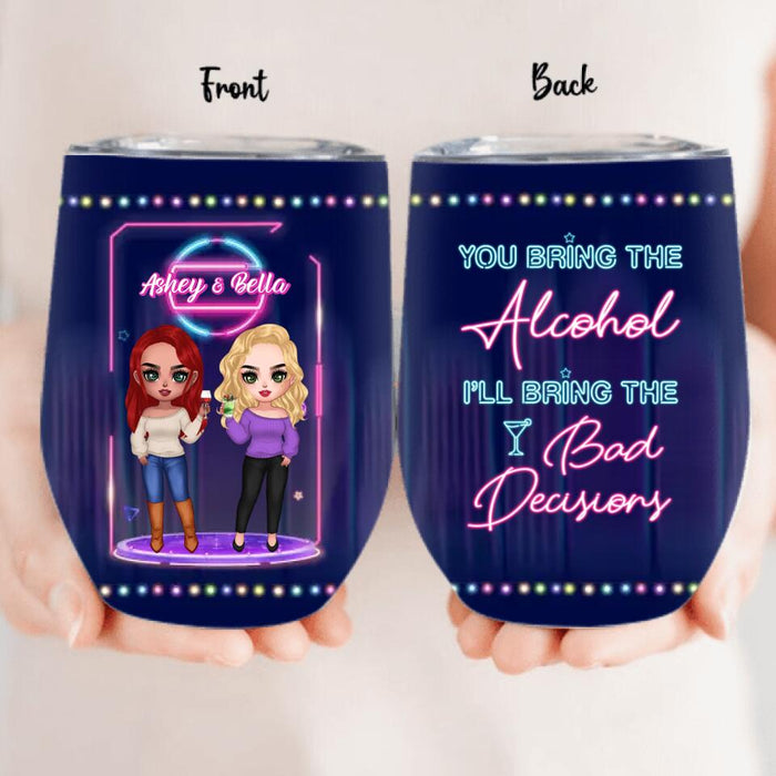 Custom Personalized Besties Wine Tumbler - Gift For Friends/Besties - You Bring The Alcohol I'll Bring The Bad Decisions