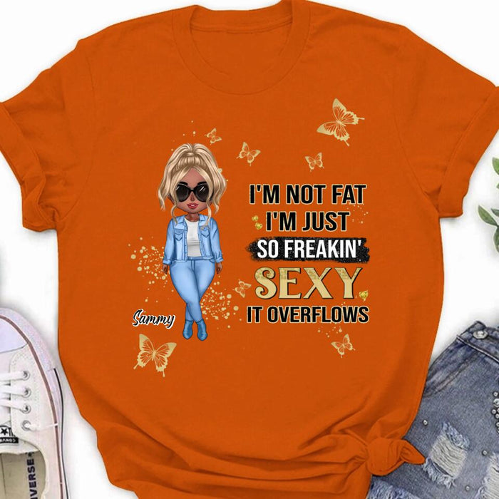 Custom Personalized Girl T-shirt/ Long Sleeve/ Sweatshirt/ Hoodie - Gift For Girls/Friends/ Birthday Gift - I'm Not Fat I'm Just So Freakin' Sexy It Overflows