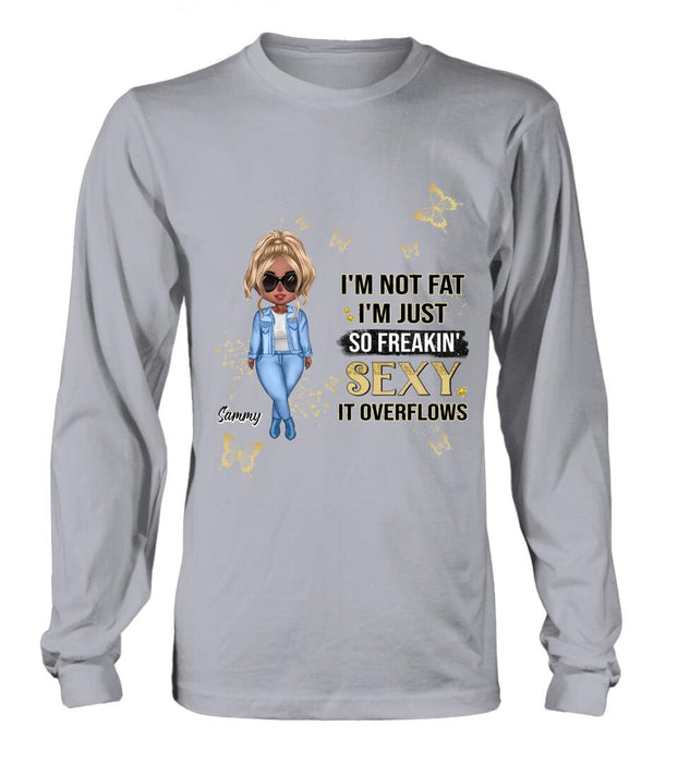 Custom Personalized Girl T-shirt/ Long Sleeve/ Sweatshirt/ Hoodie - Gift For Girls/Friends/ Birthday Gift - I'm Not Fat I'm Just So Freakin' Sexy It Overflows