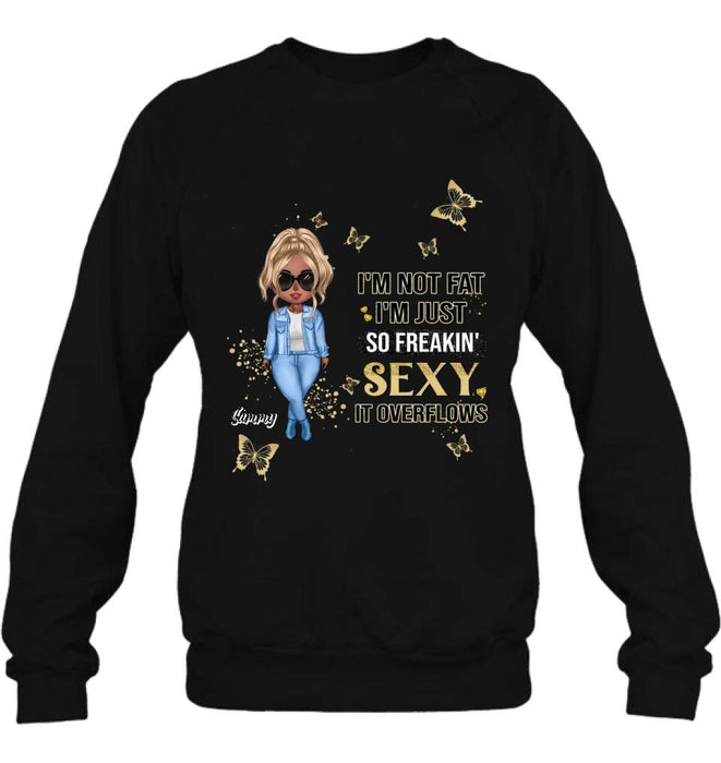 Custom Personalized Girl T-shirt/ Long Sleeve/ Sweatshirt/ Hoodie - Gift For Girls/Friends/ Birthday Gift - I'm Not Fat I'm Just So Freakin' Sexy It Overflows