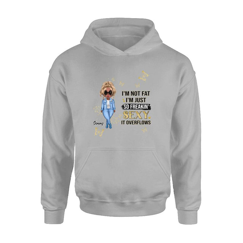 Personalized Girl T-shirt/Long Sleeve/Sweatshirt/Hoodie - Gift For Girls/Friends/Birthday Gift - I'm Not Fat I'm Just So Freakin' Sexy It Overflows